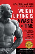 Cover art for Weight Lifting Is a Waste of Time: So Is Cardio, and There’s a Better Way to Have the Body You Want