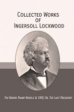 Cover art for Collected Works of Ingersoll Lockwood: The Baron Trump Novels & 1900; Or, The Last President