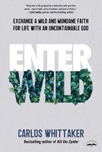 Cover art for Enter Wild: Exchange a Mild and Mundane Faith for Life with an Uncontainable God