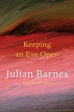 Cover art for Julian Barnes Keeping an Eye Open Essays on Art /anglais