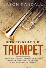 Cover art for How to Play the Trumpet: A Beginner’s Guide to Learning the Trumpet Basics, Reading Music, and Playing Songs with Audio Recordings