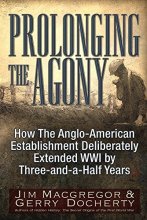 Cover art for Prolonging the Agony: How The Anglo-American Establishment Deliberately Extended WWI by Three-and-a-Half Years.