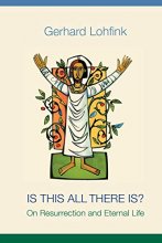 Cover art for Is This All There Is?: On Resurrection and Eternal Life