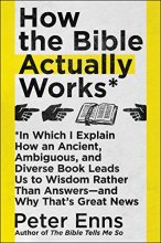 Cover art for How the Bible Actually Works: In Which I Explain How An Ancient, Ambiguous, and Diverse Book Leads Us to Wisdom Rather Than Answers―and Why That's Great News