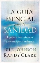 Cover art for La guía esencial para la sanidad: Equipe a todo cristiano para orar por el enfermo (Spanish Edition)