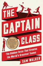 Cover art for The Captain Class: The Hidden Force That Creates the World's Greatest Teams