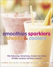 Cover art for Smoothies, Sparklers, Shakes and Coolers: Fifty Refreshing, Revitalizing Alcohol-Free Drinks