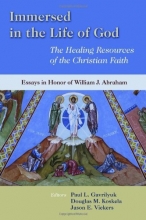 Cover art for Immersed in the Life of God: The Healing Resources of the Christian Faith: Essays in Honor of William J. Abraham