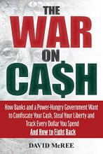 Cover art for The War on Cash: How Banks and a Power-Hungry Government Want to Confiscate Your Cash, Steal Your Liberty and Track Every Dollar You Spend. And How to Fight Back.