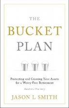 Cover art for The Bucket Plan®: Protecting and Growing Your Assets for a Worry-Free Retirement