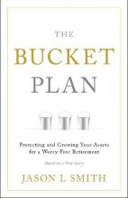 Cover art for The Bucket Plan®: Protecting and Growing Your Assets for a Worry-Free Retirement