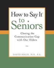 Cover art for How to Say It to Seniors: Closing the Communication Gap with Our Elders