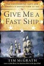 Cover art for Give Me a Fast Ship: The Continental Navy and America's Revolution at Sea