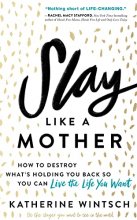 Cover art for Slay Like a Mother: How to Destroy What's Holding You Back So You Can Live the Life You Want (Inspirational Self-Help Book for Busy Moms to Become Your Best Self as a Mom and as a Woman)