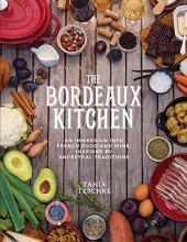 Cover art for The Bordeaux Kitchen: An Immersion into French Food and Wine, Inspired by Ancestral Traditions