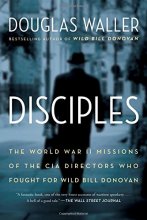 Cover art for Disciples: The World War II Missions of the CIA Directors Who Fought for Wild Bill Donovan