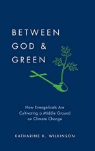 Cover art for Between God & Green: How Evangelicals Are Cultivating a Middle Ground on Climate Change