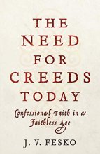 Cover art for The Need for Creeds Today: Confessional Faith in a Faithless Age