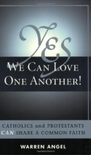 Cover art for Yes We Can Love One Another!: Catholics and Protestants Can Share A Common Faith