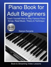 Cover art for Piano Book for Adult Beginners: Teach Yourself How to Play Famous Piano Songs, Read Music, Theory & Technique (Book & Streaming Video Lessons)