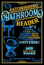 Cover art for Astonishing Bathroom Reader: Your No.2 Source to All the Flushing Facts, Jamming Trivia, & Gassy Mysteries of the Universe!