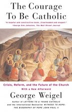 Cover art for The Courage To Be Catholic: Crisis, Reform And The Future Of The Church
