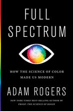 Cover art for Full Spectrum: How the Science of Color Made Us Modern
