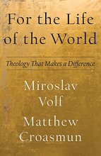 Cover art for For the Life of the World: Theology That Makes a Difference (Theology for the Life of the World)