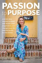Cover art for Passion to Purpose: A Seven-Step Journey to Shed Self-Doubt, Find Inspiration, and Change Your Life (and the World) for the Better