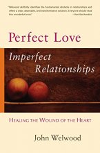 Cover art for Perfect Love, Imperfect Relationships: Healing the Wound of the Heart