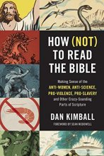 Cover art for How (Not) to Read the Bible: Making Sense of the Anti-women, Anti-science, Pro-violence, Pro-slavery and Other Crazy-Sounding Parts of Scripture