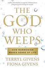Cover art for The God Who Weeps: How Mormonism Makes Sense of Life