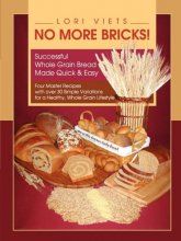 Cover art for No More Bricks! Successful Whole Grain Bread Made Quick & Easy