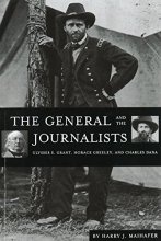 Cover art for The General and the Journalists: Ulysses S. Grant, Horace Greeley, and Charles Dana