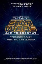 Cover art for The Ultimate Star Wars and Philosophy: You Must Unlearn What You Have Learned (The Blackwell Philosophy and Pop Culture Series)