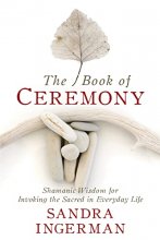 Cover art for The Book of Ceremony: Shamanic Wisdom for Invoking the Sacred in Everyday Life