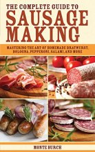 Cover art for The Complete Guide to Sausage Making: Mastering the Art of Homemade Bratwurst, Bologna, Pepperoni, Salami, and More