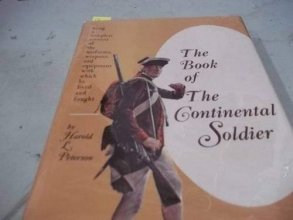 Cover art for The book of the Continental soldier: Being a compleat account of the uniforms, weapons, and equipment with which he lived and fought