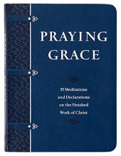 Cover art for Praying Grace: 55 Meditations & Declarations on the Finished Work of Christ (Faux Leather Gift Edition) – A Motivational Guide to Transform Your Prayer Life, Great Gift for Birthdays, Holidays, & More