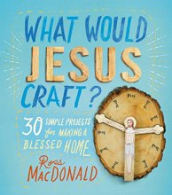 Cover art for What Would Jesus Craft?: 30 Simple Projects for Making a Blessed Home