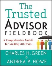 Cover art for The Trusted Advisor Fieldbook: A Comprehensive Toolkit for Leading with Trust