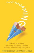 Cover art for Metagaming: Playing, Competing, Spectating, Cheating, Trading, Making, and Breaking Videogames (Electronic Mediations)