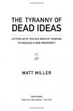 Cover art for The Tyranny of Dead Ideas: Letting Go of the Old Ways of Thinking to Unleash a New Prosperity