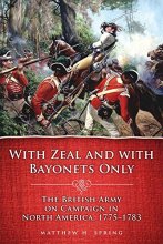 Cover art for With Zeal and With Bayonets Only: The British Army on Campaign in North America, 1775-1783 (Campaigns and Commanders Series) (Volume 19)