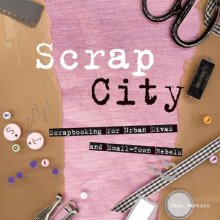Cover art for Scrap City: Scrapbooking for Urban Divas and Small Town Rebels