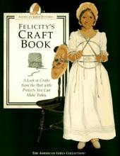 Cover art for Felicity's Craft Book: A Look at Crafts from the Past with Projects You Can Make Today (The American Girls Collection. American Girls Pastimes)
