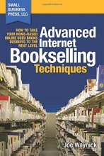 Cover art for Advanced Internet Bookselling Techniques: How to Take Your Home-Based Used Books Business to the Next Level