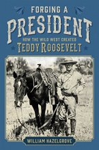 Cover art for Forging a President: How the Wild West Created Teddy Roosevelt