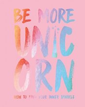 Cover art for Be More Unicorn: How to Find Your Inner Sparkle