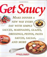 Cover art for Get Saucy: Make Dinner a New Way Every Day with Simple Sauces, Marinades, Dressings, Glazes, Pestos, Pasta Sauces, Salsas, and More (Non)